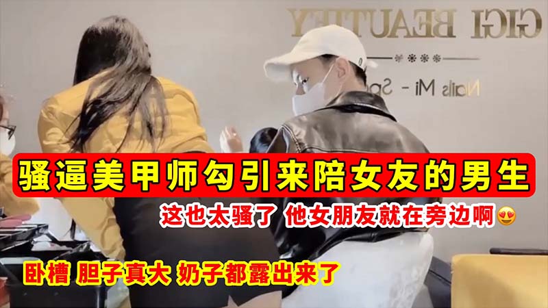 [无码流出] 骚逼美/).甲师当女友面勾 引男友 巨乳)=全露狂吸精